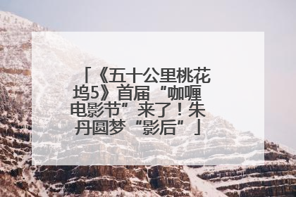 《五十公里桃花坞5》首届“咖喱电影节”来了！朱丹圆梦“影后”