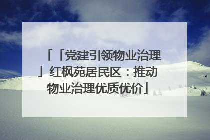 「党建引领物业治理」红枫苑居民区：推动物业治理优质优价