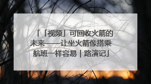 「视频」可回收火箭的未来——让坐火箭像搭乘航班一样容易｜路演记