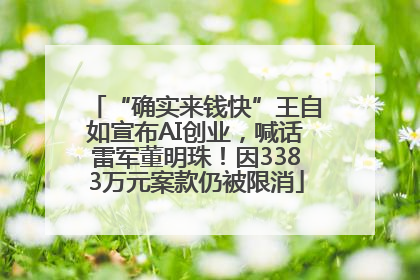 “确实来钱快”王自如宣布AI创业，喊话雷军董明珠！因3383万元案款仍被限消