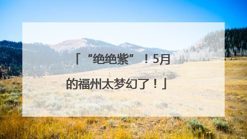 “绝绝紫”！5月的福州太梦幻了！