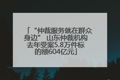 “仲裁服务就在群众身边” 山东仲裁机构去年受案5.8万件标的额604亿元