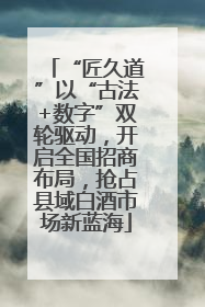 “匠久道”以“古法+数字”双轮驱动，开启全国招商布局，抢占县域白酒市场新蓝海