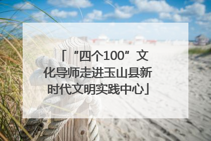 “四个100”文化导师走进玉山县新时代文明实践中心