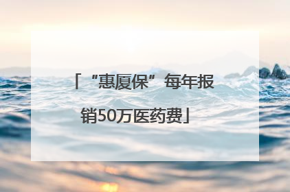 “惠厦保”每年报销50万医药费