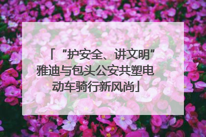 “护安全、讲文明”雅迪与包头公安共塑电动车骑行新风尚