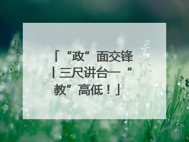 “政”面交锋丨三尺讲台一“教”高低！