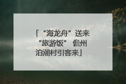 “海龙舟”送来“旅游饭” 儋州泊潮村引客来