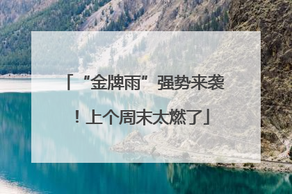 “金牌雨”强势来袭！上个周末太燃了
