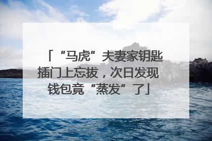 “马虎”夫妻家钥匙插门上忘拔，次日发现钱包竟“蒸发”了