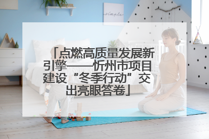 点燃高质量发展新引擎——忻州市项目建设“冬季行动”交出亮眼答卷