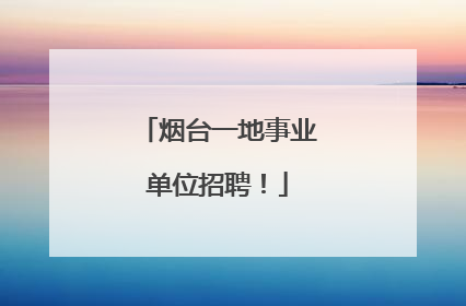 烟台一地事业单位招聘！