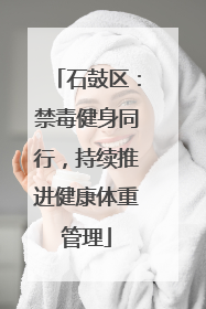 石鼓区：禁毒健身同行，持续推进健康体重管理