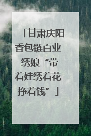 甘肃庆阳香包链百业 绣娘“带着娃绣着花挣着钱”