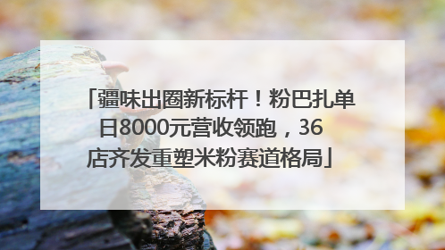 疆味出圈新标杆！粉巴扎单日8000元营收领跑，36店齐发重塑米粉赛道格局
