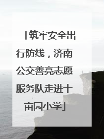 筑牢安全出行防线，济南公交善亮志愿服务队走进十亩园小学