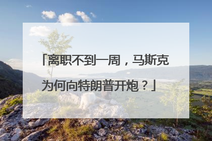 离职不到一周，马斯克为何向特朗普开炮？