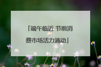 端午临近 节前消费市场活力涌动
