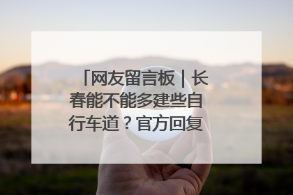 网友留言板｜长春能不能多建些自行车道？官方回复：在建了在建了
