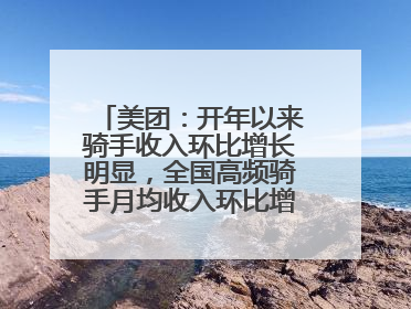 美团：开年以来骑手收入环比增长明显，全国高频骑手月均收入环比增幅超10%