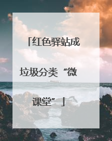 红色驿站成垃圾分类“微课堂”