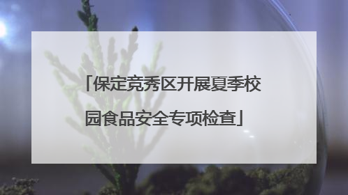 保定竞秀区开展夏季校园食品安全专项检查