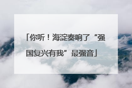你听！海淀奏响了“强国复兴有我”最强音