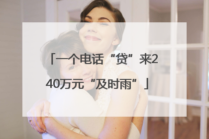一个电话“贷”来240万元“及时雨”