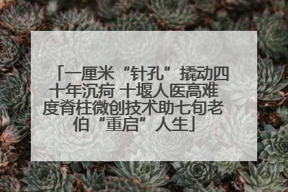 一厘米“针孔”撬动四十年沉疴 十堰人医高难度脊柱微创技术助七旬老伯“重启”人生