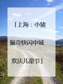 上海：小猪佩奇快闪申城欢庆儿童节