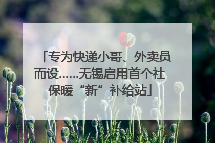 专为快递小哥、外卖员而设……无锡启用首个社保暖“新”补给站