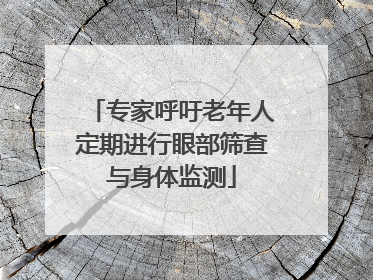 专家呼吁老年人定期进行眼部筛查与身体监测