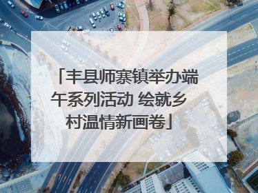 丰县师寨镇举办端午系列活动 绘就乡村温情新画卷