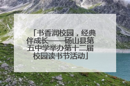书香润校园，经典伴成长——砀山县第五中学举办第十二届校园读书节活动