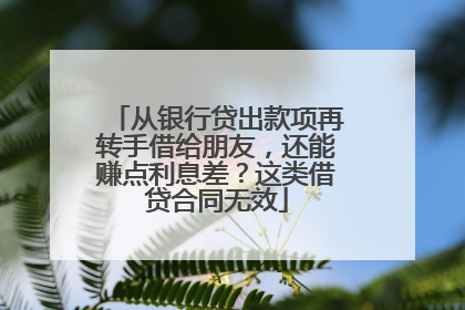从银行贷出款项再转手借给朋友，还能赚点利息差？这类借贷合同无效