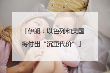 伊朗：以色列和美国将付出“沉重代价”