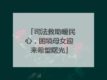 司法救助暖民心，困境母女迎来希望曙光