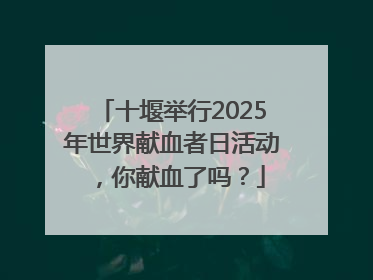 十堰举行2025年世界献血者日活动，你献血了吗？