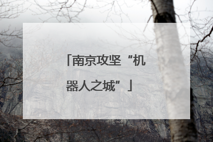 南京攻坚“机器人之城”