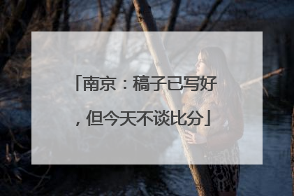 南京：稿子已写好，但今天不谈比分