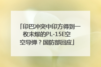 印巴冲突中印方得到一枚未爆的PL-15E空空导弹？国防部回应