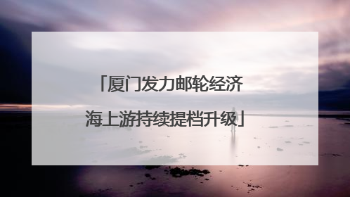 厦门发力邮轮经济 海上游持续提档升级