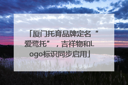厦门托育品牌定名“爱鹭托”，吉祥物和Logo标识同步启用