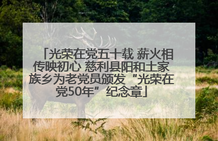 光荣在党五十载 薪火相传映初心 慈利县阳和土家族乡为老党员颁发“光荣在党50年”纪念章