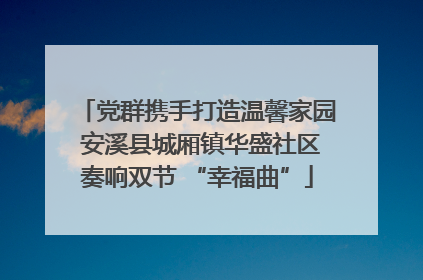 党群携手打造温馨家园 安溪县城厢镇华盛社区奏响双节 “幸福曲”