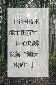 全国技术能手彭彦军：匠心巧辨设备“健康密码”