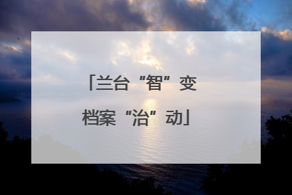 兰台“智”变 档案“治”动