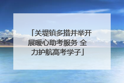 关堤镇多措并举开展暖心助考服务 全力护航高考学子