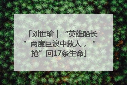 刘世瑜｜“英雄船长”两度巨浪中救人，“抢”回17条生命