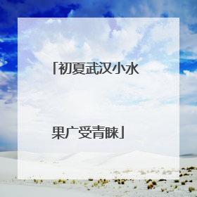 初夏武汉小水果广受青睐